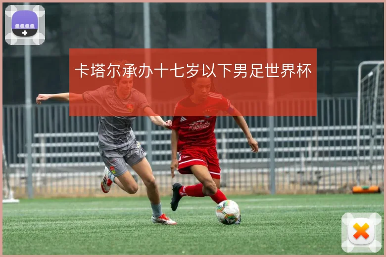 卡塔尔承办十七岁以下男足世界杯