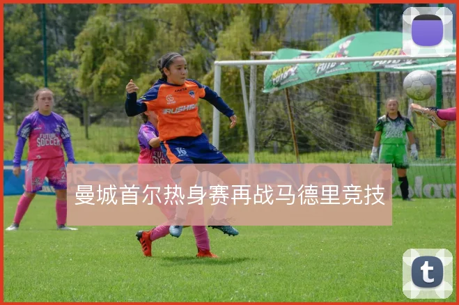 曼城首尔热身赛再战马德里竞技