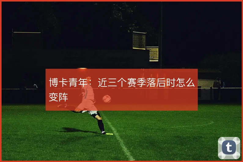 博卡青年：近三个赛季落后时怎么变阵