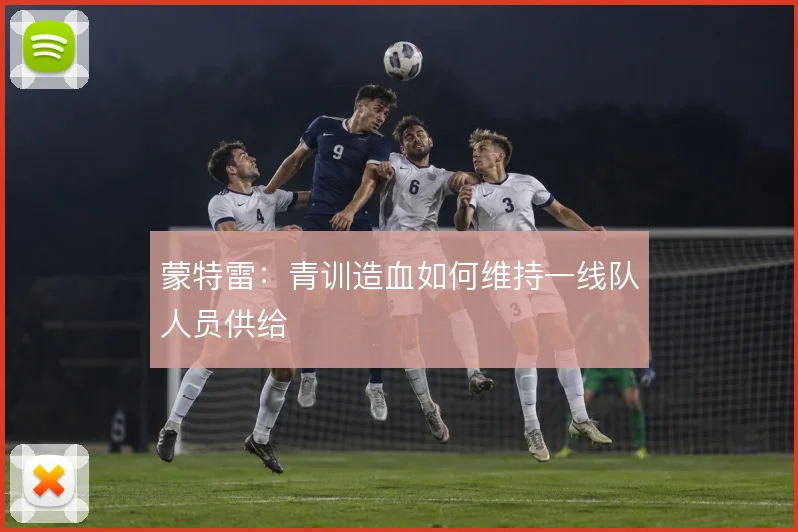 蒙特雷:青训造血如何维持一线队人员供给