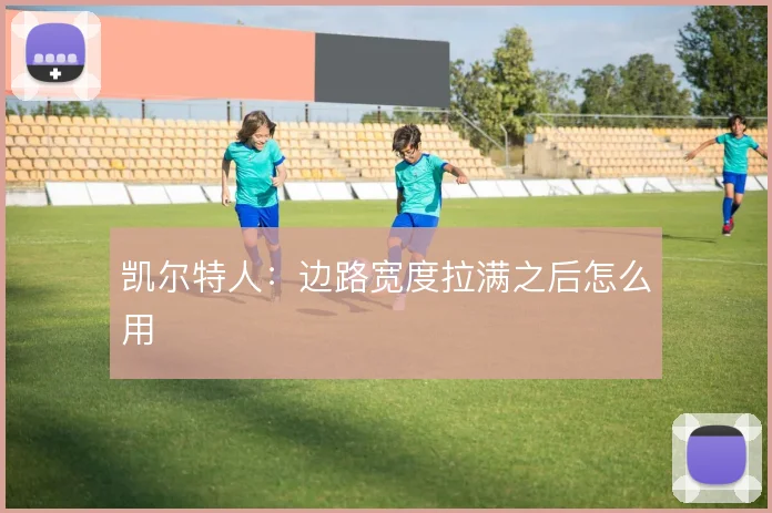 凯尔特人:边路宽度拉满之后怎么用