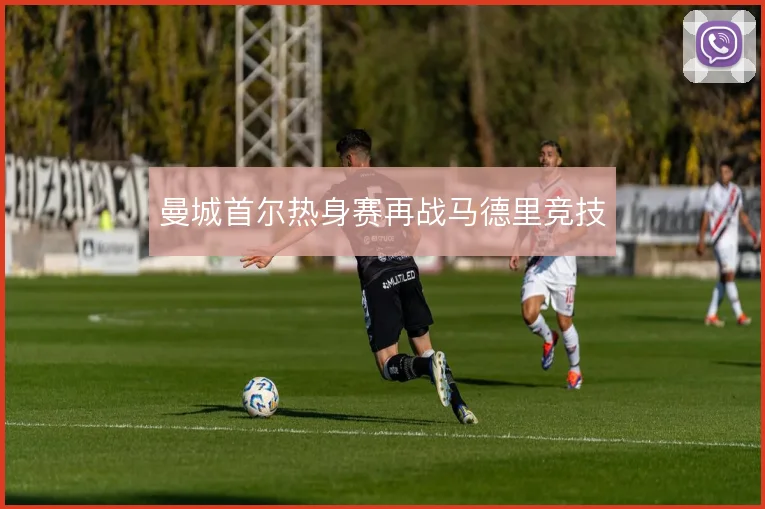 曼城首尔热身赛再战马德里竞技