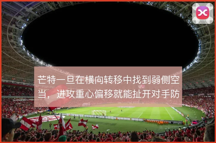 芒特一旦在横向转移中找到弱侧空当，进攻重心偏移就能扯开对手防线