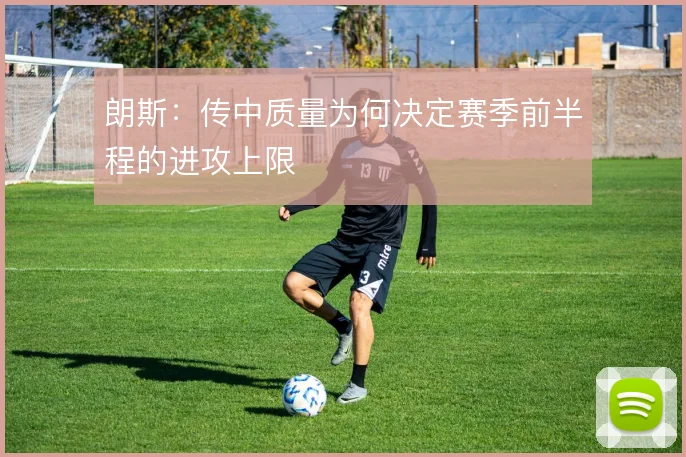 朗斯:传中质量为何决定赛季前半程的进攻上限