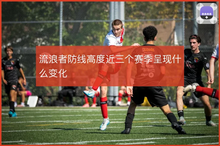 流浪者防线高度近三个赛季呈现什么变化
