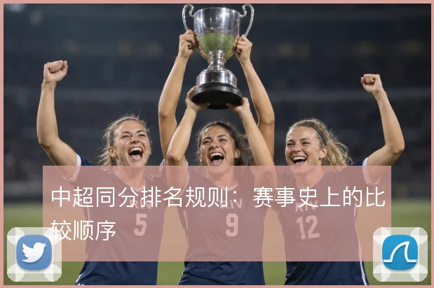 中超同分排名规则:赛事史上的比较顺序