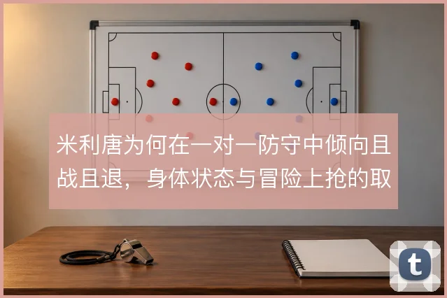 米利唐为何在一对一防守中倾向且战且退，身体状态与冒险上抢的取舍